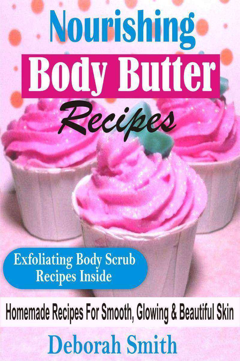 Nourishing Body Butter Recipes: Homemade Recipes For Smooth, Glowing & Beautiful