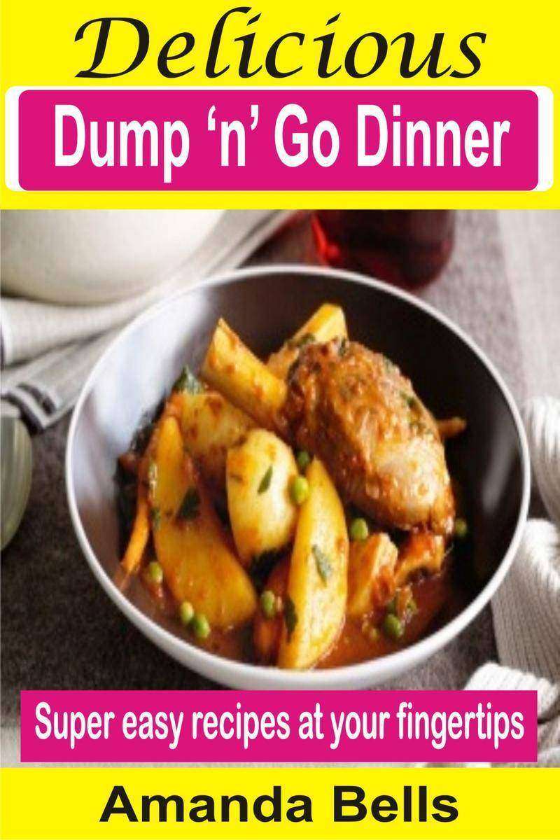 Delicious Dump ‘N’ Go Dinner: Super Easy Recipes At Your Fingertips